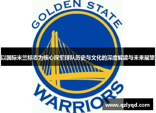 以国际米兰标志为核心探索球队历史与文化的深度解读与未来展望
