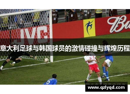 意大利足球与韩国球员的激情碰撞与辉煌历程