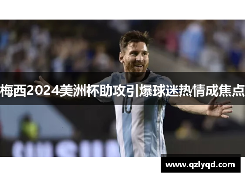 梅西2024美洲杯助攻引爆球迷热情成焦点