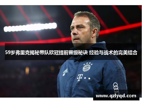 59岁弗里克揭秘带队欧冠提前晋级秘诀 经验与战术的完美结合