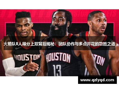火箭队8人得分上双背后揭秘:团队协作与多点开花的致胜之道 火箭队8人得分上双背后揭秘:团队协作与多点开花的致胜之道