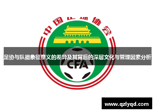 足协与队徽象征意义的差异及其背后的深层文化与管理因素分析